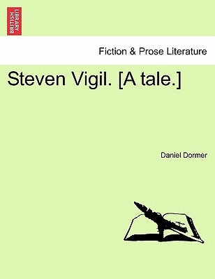Steven Vigil. [A Tale.] Vol. I by Dormer, Daniel