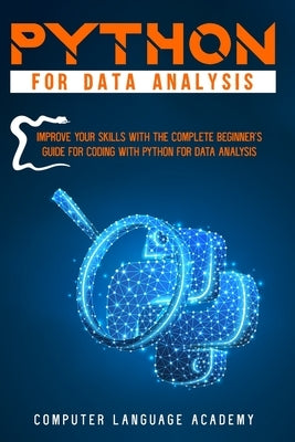 Python for Data Analysis: Improve Your Skills with the Complete Beginner's Guide for Coding with Python for Data Analysis by Academy, Computer Language