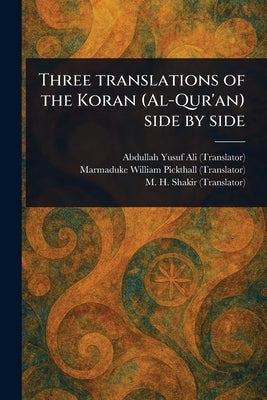 Three Translations of the Koran (Al-Qur'an) Side by Side by Ali, Abdullah Yusuf