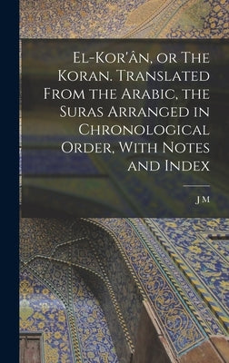 El-Kor'ân, or The Koran. Translated From the Arabic, the Suras Arranged in Chronological Order, With Notes and Index by Rodwell, J. M. 1808-1900