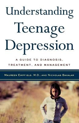 Understanding Teenage Depression: A Guide to Diagnosis, Treatment, and Management by Empfield, Maureen