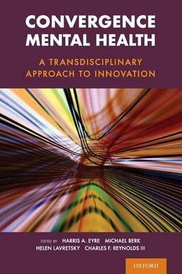 Convergence Mental Health: A Transdisciplinary Approach to Innovation by Eyre, Harris A.