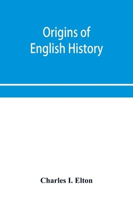 Origins of English history by I. Elton, Charles