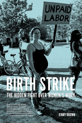 Birth Strike: The Hidden Fight Over Women's Work by Brown, Jenny