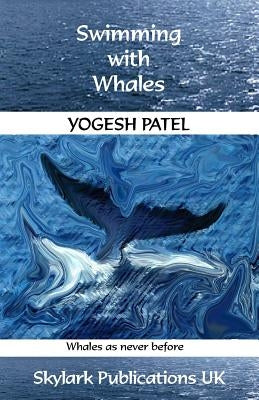 Swimming with Whales: Whales as never before by Patel, Yogesh