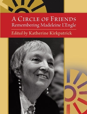 A Circle of Friends: Remembering Madeleine L'Engle (second edition) by Kirkpatrick, Editor Katherine