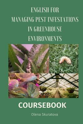 Managing Pest Infestations in Greenhouse Environments: Course for Greenhouse workers by Skuratova, Olena