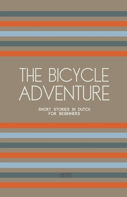 The Bicycle Adventure: Short Stories in Dutch for Beginners by Books, Artici Bilingual