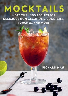 Mocktails: More Than 50 Recipes for Delicious Non-Alcoholic Cocktails, Punches, and More by Man, Richard