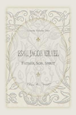 Esau, Jacob, Israel: Father, Son, Spirit by Frost, Rex K.
