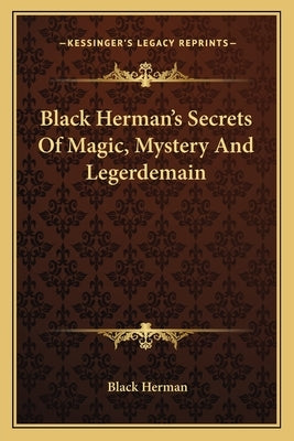 Black Herman's Secrets Of Magic, Mystery And Legerdemain by Herman, Black