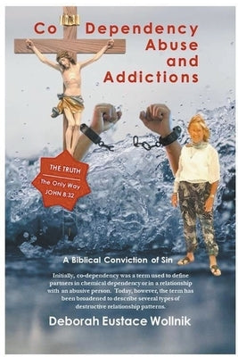 Co-Dependency, Abuse, and Addictions by Wollnik, Deborah Eustace
