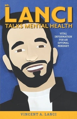 Mr. Lanci Talks Mental Health: Vital Information for an Optimal Mindset by Lanci, Vincent A.