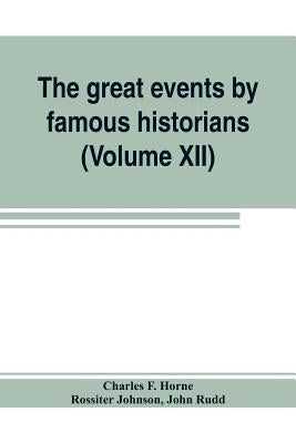 The great events by famous historians (Volume XII): a comprehensive and readable account of the world's history, emphasizing the more important events by F. Horne, Charles