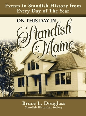 On This Day In Standish Maine: Events in Standish History from Every Day of the Year by Douglass, Bruce L.