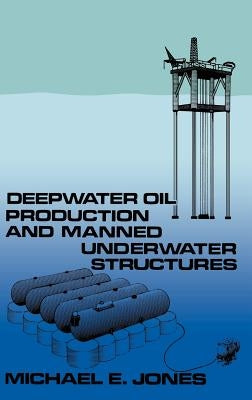 Deepwater Oil Production and Manned Underwater Structures by Jones, M.