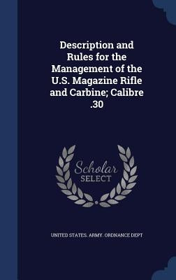 Description and Rules for the Management of the U.S. Magazine Rifle and Carbine; Calibre .30 by United States Army Ordnance Dept