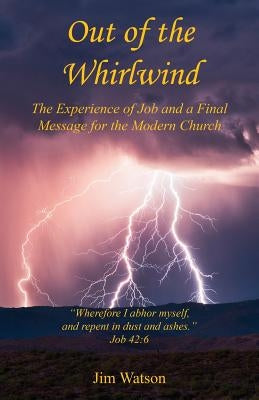 Out of the Whirlwind - The Experience of Job and a Final Message for the Modern Church by Watson, Jim