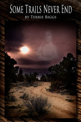 Some Trails Never End by Biggs, Terrie F.