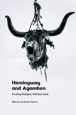 Hemingway and Agamben: Finding Religion Without God by Antonio Norris, Marcos