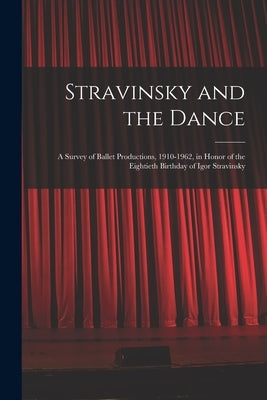 Stravinsky and the Dance; a Survey of Ballet Productions, 1910-1962, in Honor of the Eightieth Birthday of Igor Stravinsky by Anonymous