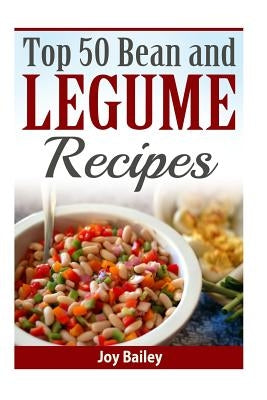 Top 50 Bean and Legume Recipes by Bailey, Joy