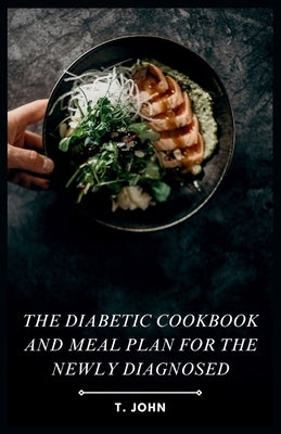 The Diabetic Cookbook and Meal Plan for the Newly Diagnosed by John, T.