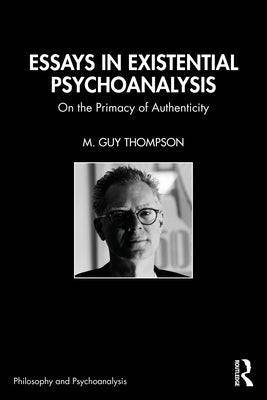 Essays in Existential Psychoanalysis: On the Primacy of Authenticity by Thompson, M. Guy