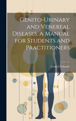 Genito-urinary and Venereal Diseases. A Manual for Students and Practitioners by Schmidt, Louis E.
