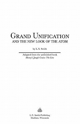 Grand Unification and The New Look of the Atom by Smith, L. N.