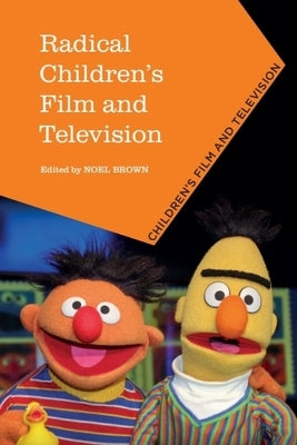 Radical Children's Film and Television by Brown, Noel