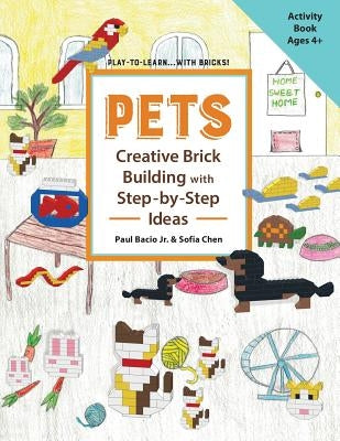 PETS Creative Brick Building with Step-by-Step Ideas: This children's activity guide will teach your little builders about cognitive and STEM concepts by Chen, Sofia