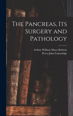 The Pancreas, Its Surgery and Pathology by Robson, Arthur William Mayo
