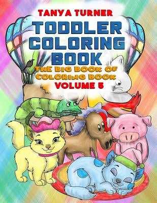 Toddler Coloring Book: The Big Book of Coloring Book by Turner, Tanya