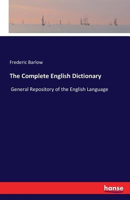 The Complete English Dictionary: General Repository of the English Language by Barlow, Frederic