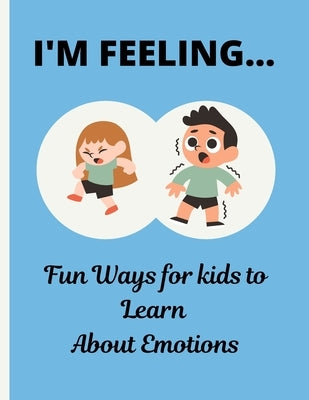 I'm Feeling.......: Fun ways for kids, teenagers and all ages to learn about emotions. by Mwiti, Kendi