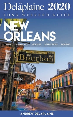New Orleans - The Delaplaine 2020 Long Weekend Guide by Delaplaine, Andrew