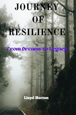 Journey of Resilience: From Dreams to Legacy by Horton, Lloyd
