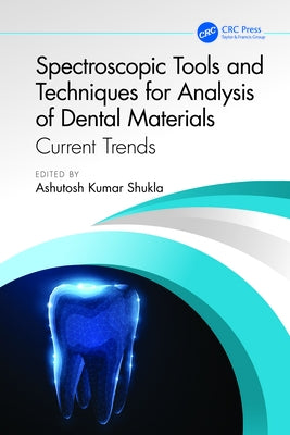 Spectroscopic Tools and Techniques for Analysis of Dental Materials: Current Trends by Shukla, Ashutosh Kumar