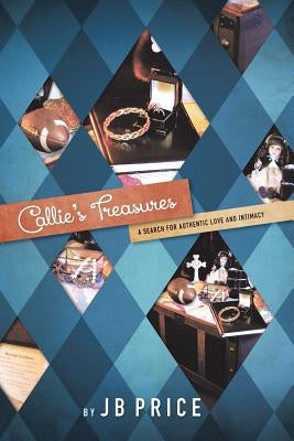 Callie's Treasures: A Search for Authentic Love and Intimacy by Price, Jb