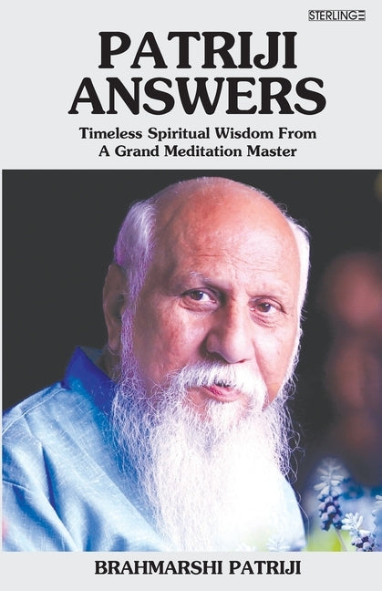 Patriji Answers: Timeless Spiritual Wisdom From Grand Meditation Master by Master, Brahmarshi Patriji Timeless Spr
