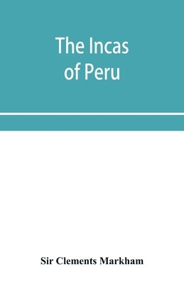The Incas of Peru by Clements Markham