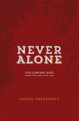 Never Alone: Following God When You Can't Feel Him (Red Cover) by Sherbondy, Dugan