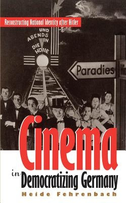 Cinema in Democratizing Germany: Reconstructing National Identity After Hitler by Fehrenbach, Heide