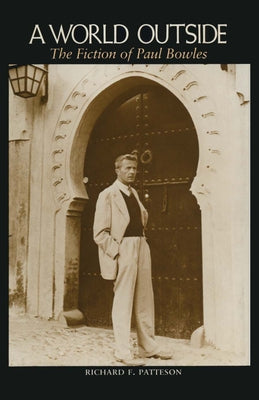 A World Outside: The Fiction of Paul Bowles by Patteson, Richard F.