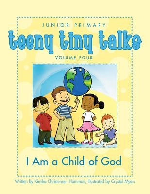 Teeny Tiny Talks Volume 4: I Am a Child of God by Hammari, Kimiko Christensen