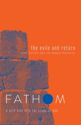 Fathom Bible Studies: The Exile and Return Student Journal (Hosea, Esther, Ezra): A Deep Dive Into the Story of God by Patton, Bart