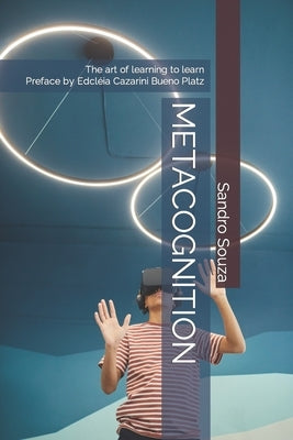 Metacognition: The art of learning to learn Preface by Edcléia Cazarini Bueno Platz by Platz, Edcléia