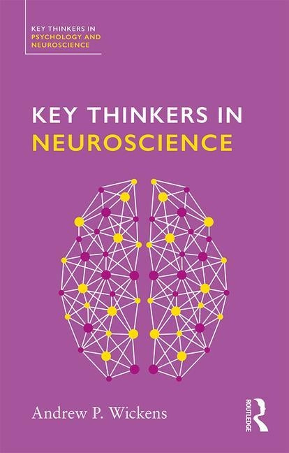 Key Thinkers in Neuroscience by Wickens, Andy