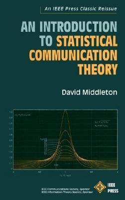 An Introduction to Statistical Communication Theory: An IEEE Press Classic Reissue by Middleton, David